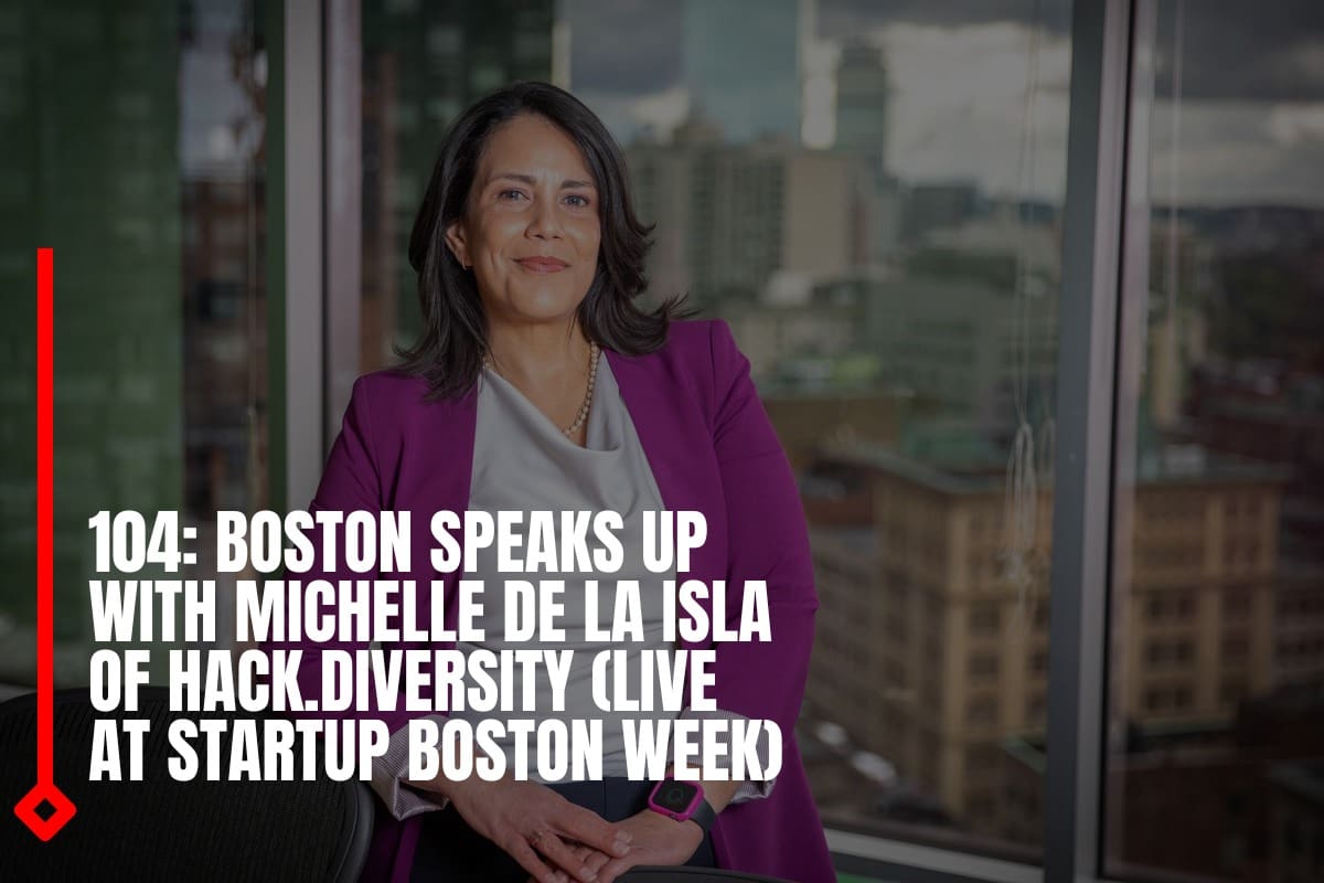 104 Boston Speaks Up with Michelle De La Isla of Hack.Diversity (Live at Startup Boston Week)