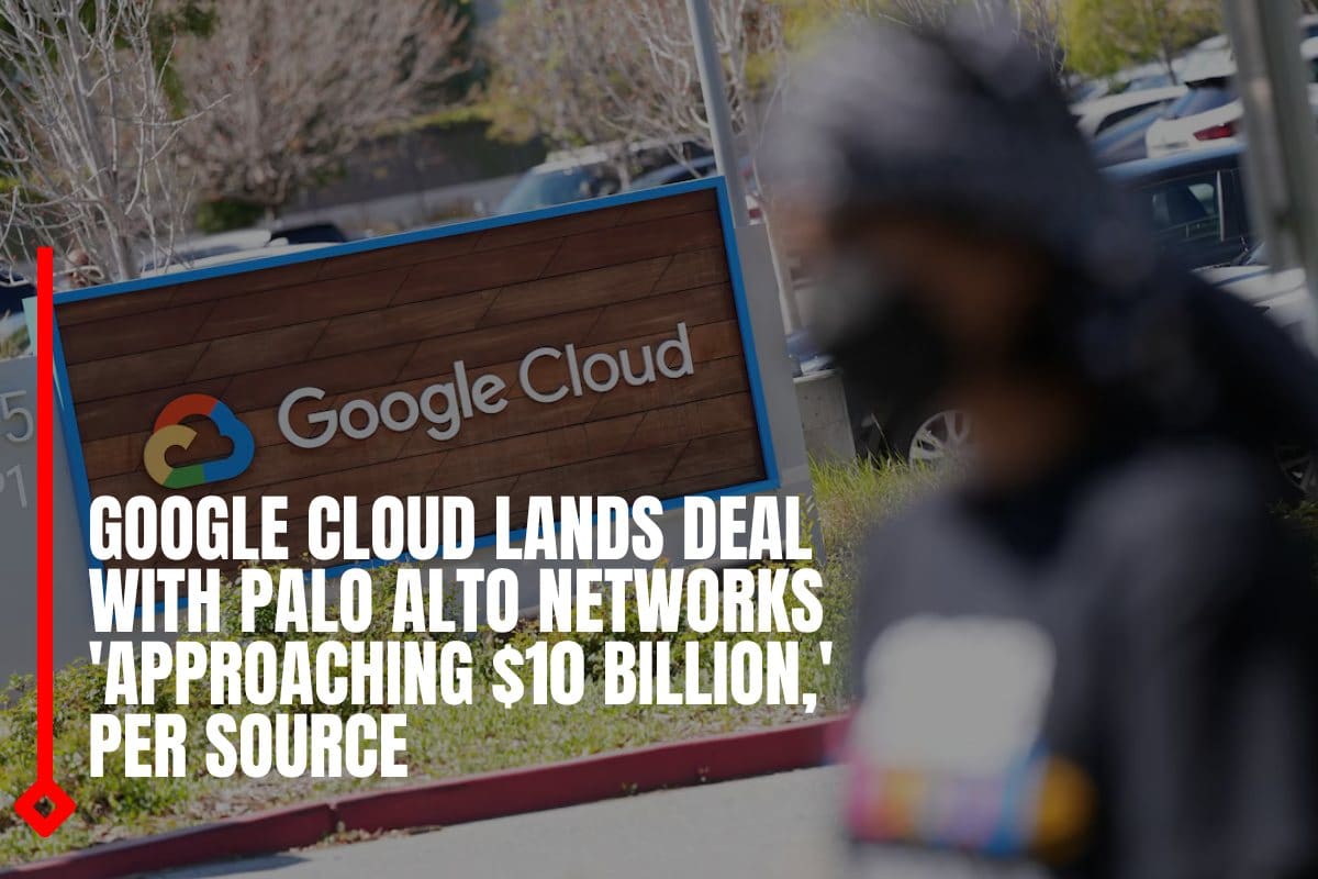 Google Cloud lands deal with Palo Alto Networks 'approaching $10 billion,' per source