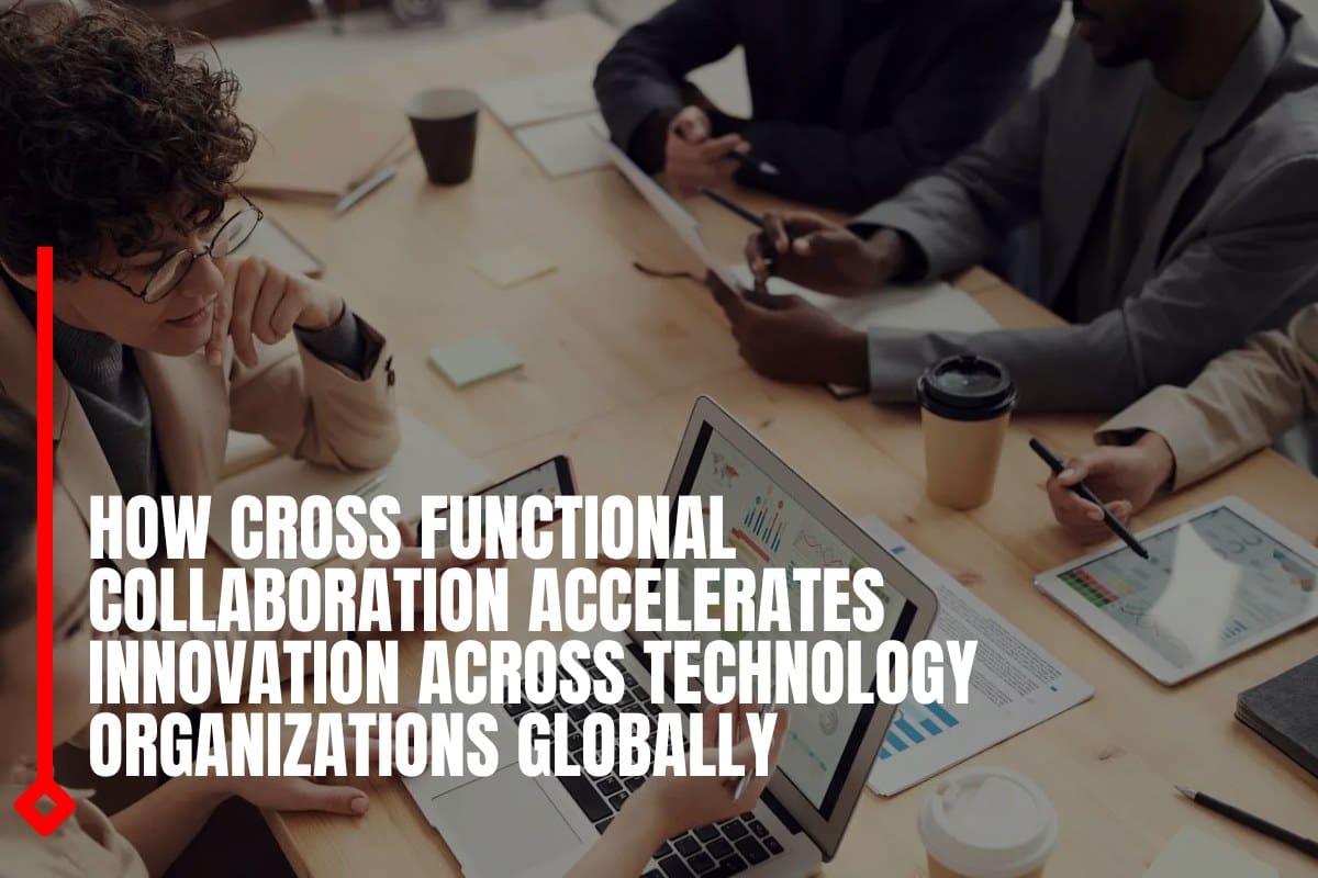How cross functional collaboration accelerates innovation across technology organizations globally
