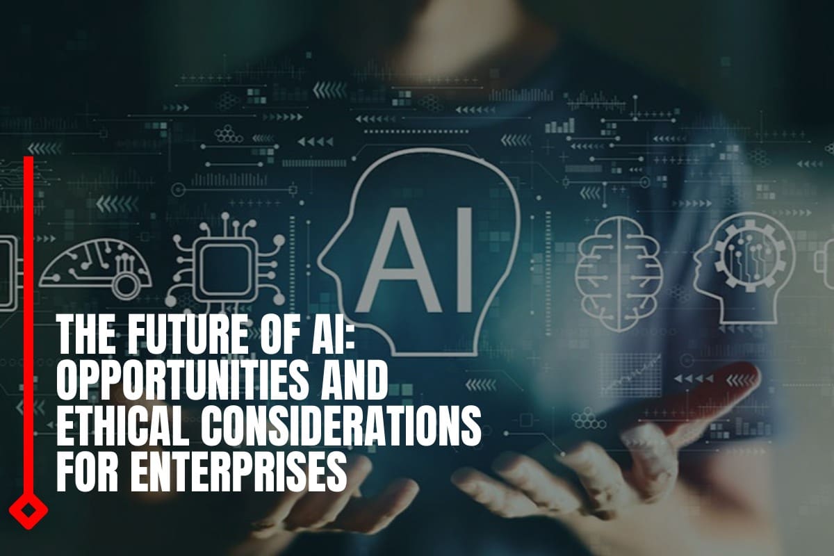 The Future of AI: Opportunities and Ethical Considerations for Enterprises