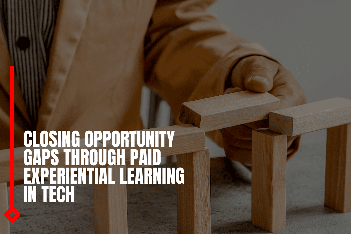 Closing Opportunity Gaps Through Paid Experiential Learning In Tech