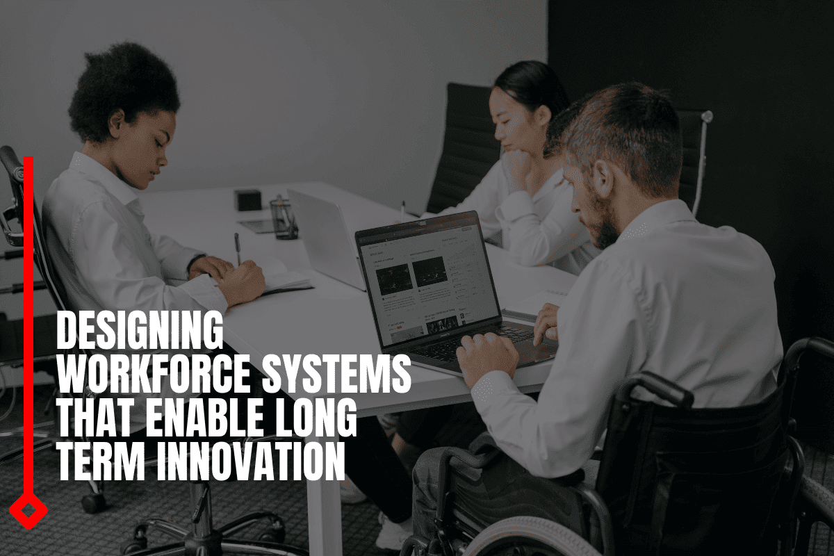 Designing Workforce Systems That Enable Long Term Innovation