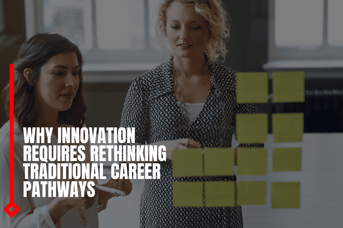 Why Innovation Requires Rethinking Traditional Career Pathways