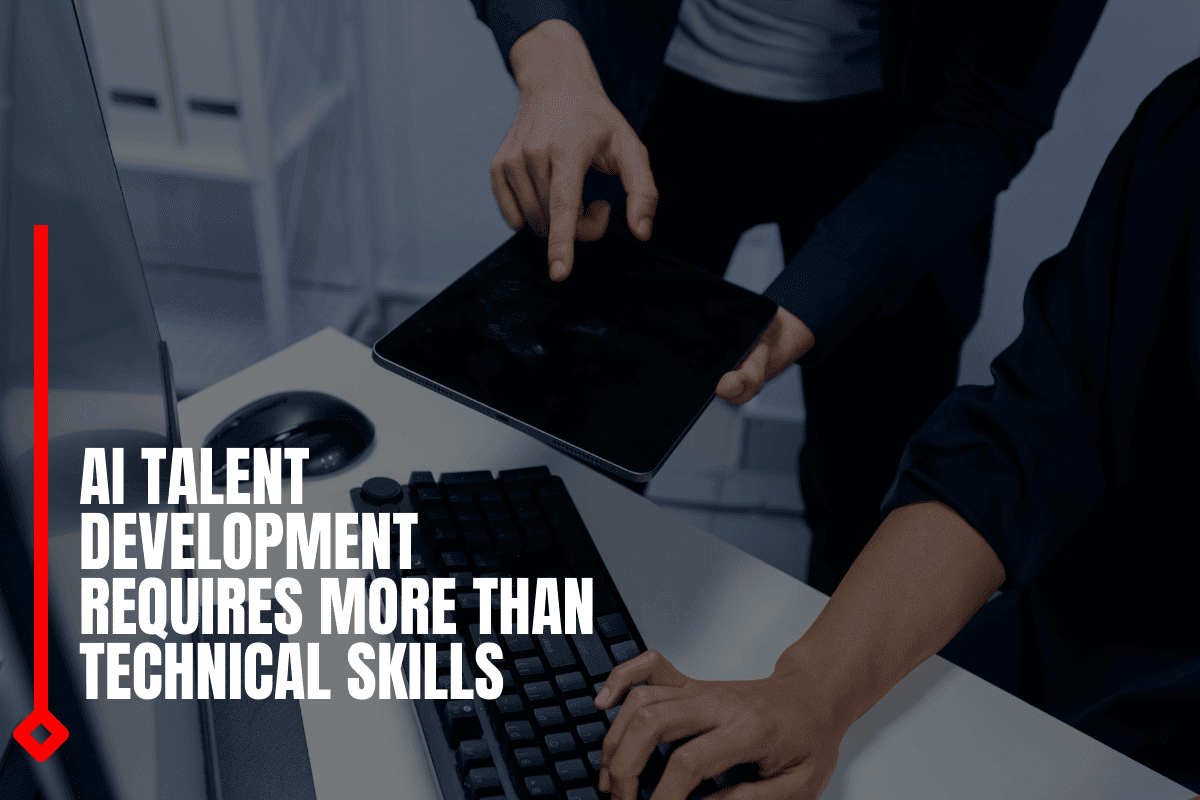 AI Talent Development Requires More Than Technical Skills