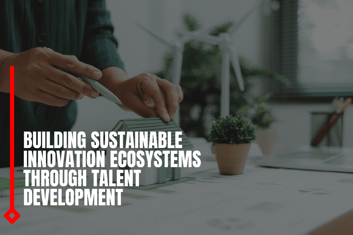 Building Sustainable Innovation Ecosystems Through Talent Development