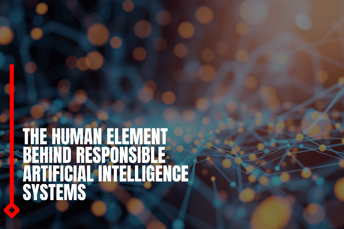 The Human Element Behind Responsible Artificial Intelligence Systems